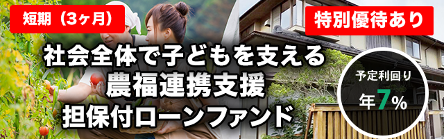 【短期：3ヶ月】社会全体で子どもを支える 農福連携支援 担保付ローンファンド#2