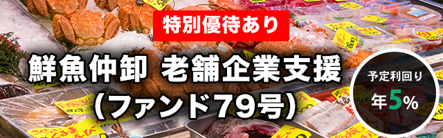 鮮魚仲卸 老舗企業支援（ファンド79号）